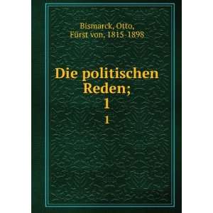  politischen Reden;. 1 Otto, FÃ¼rst von, 1815 1898 Bismarck Books