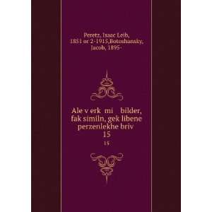   15 Isaac Leib, 1851 or 2 1915,Botoshansky, Jacob, 1895  Peretz Books