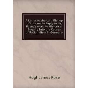  A Letter to the Lord Bishop of London, in Reply to Mr. Pusey 