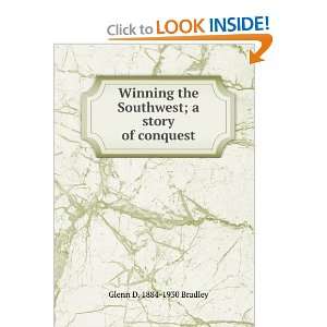   the Southwest; a story of conquest Glenn D. 1884 1930 Bradley Books