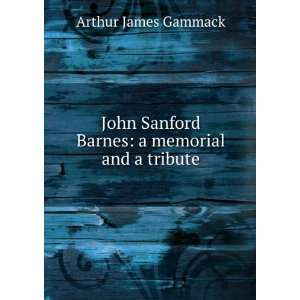   Sanford Barnes a memorial and a tribute Arthur James Gammack Books