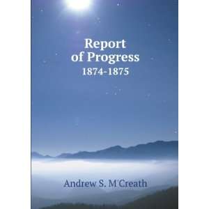  Report of Progress. 1874 1875 Andrew S. MCreath Books