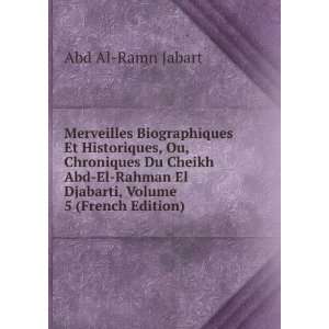   Rahman El Djabarti, Volume 5 (French Edition) Abd Al Ramn Jabart