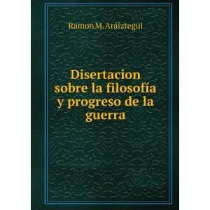   la filosofÃ­a y progreso de la guerra Ramon M. ArÃ¡iztegui Books