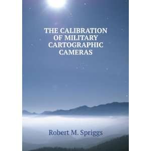   CALIBRATION OF MILITARY CARTOGRAPHIC CAMERAS Robert M. Spriggs Books