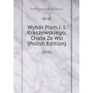  WybÃ³r Pism J. I. Kraszewskiego Chata Za Wsi (Polish 