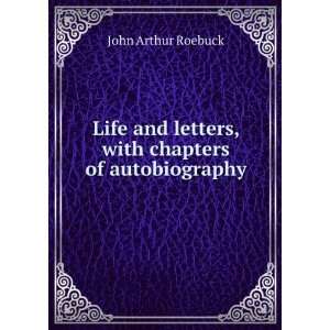   letters, with chapters of autobiography John Arthur Roebuck Books