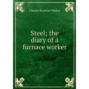    Steel; the diary of a furnace worker Charles Rumford Walker Books