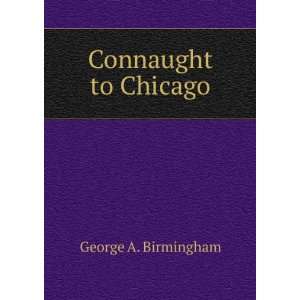  Connaught to Chicago George A. Birmingham Books
