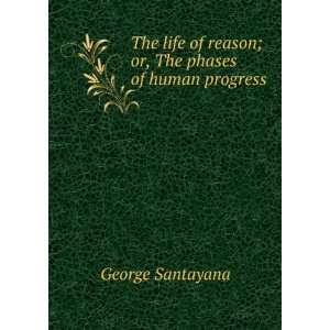  of reason; or, The phases of human progress George Santayana Books
