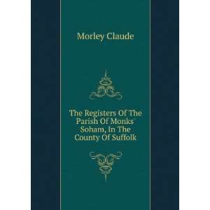   Parish Of Monks Soham, In The County Of Suffolk Morley Claude Books
