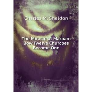   at Marbam Bow Twelve Churcbes Become One Charles M. Sheldon Books