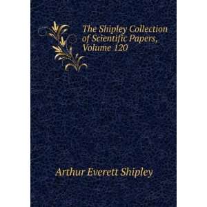   of Scientific Papers, Volume 120 Arthur Everett Shipley Books
