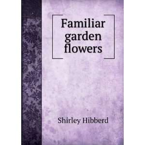  Familiar garden flowers Shirley Hibberd Books