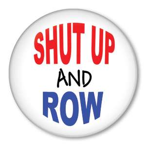 SHUT UP AND ROW rowing pin cox rower crew button badge  
