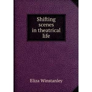  Shifting Scenes in Theatrical Life Eliza Winstanley 