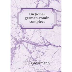    DicÈ?ionar german romÃ®n complect S. J. Grossmann Books