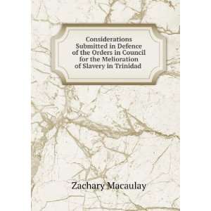   for the Melioration of Slavery in Trinidad . Zachary Macaulay Books