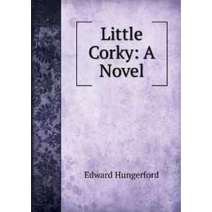  Little Corky A Novel Edward Hungerford Books