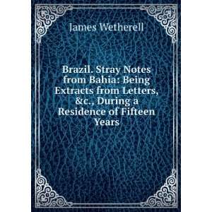  Brazil. Stray notes from Bahia; James Wetherell Books