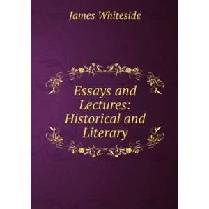  Essays and Lectures Historical and Literary James Whiteside Books