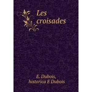 Les croisades historica E Dubois E. Dubois  Books