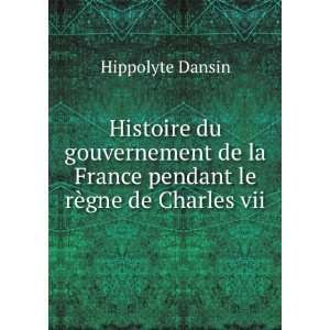   la France pendant le rÃ¨gne de Charles vii Hippolyte Dansin Books