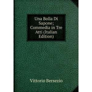 Una Bolla Di Sapone; Commedia in Tre Atti (Italian Edition) Vittorio 