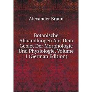  Und Physiologie, Volume 1 (German Edition) Alexander Braun Books