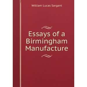  Essays of a Birmingham Manufacture William Lucas Sargant 