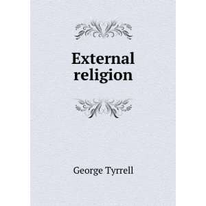    External religion; its use and abuse George Tyrrell Books