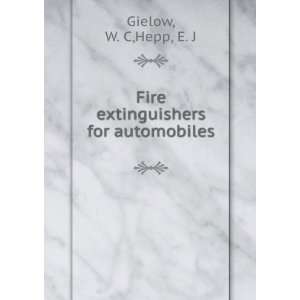  Fire extinguishers for automobiles W. C,Hepp, E. J Gielow Books