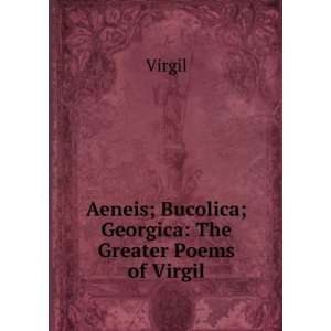   Aeneis; Bucolica; Georgica The Greater Poems of Virgil Virgil Books