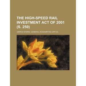  Speed Rail Investment Act of 2001 (S. 250) (9781234228453) United 