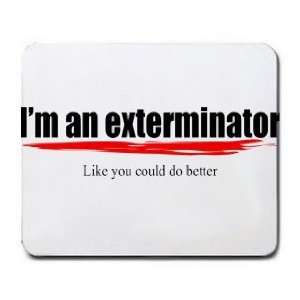  Im an exterminator Like you could do better Mousepad 