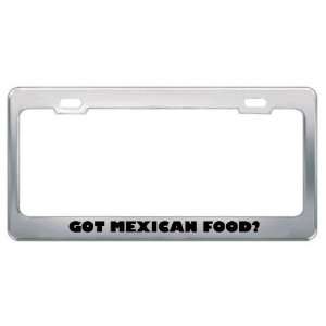  Got Mexican Food? Eat Drink Food Metal License Plate Frame 