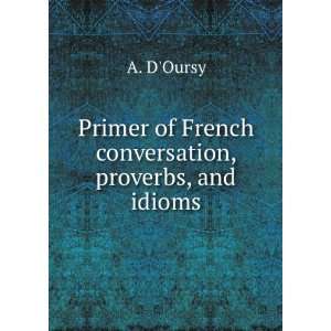   Primer of French conversation, proverbs, and idioms A. DOursy Books