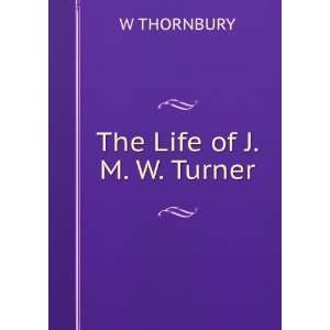  The Life of J. M. W. Turner W THORNBURY Books
