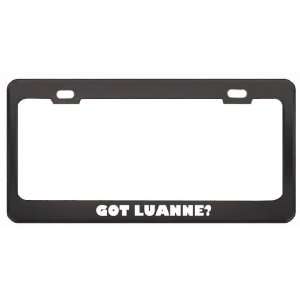 Got Luanne? Girl Name Black Metal License Plate Frame Holder Border 