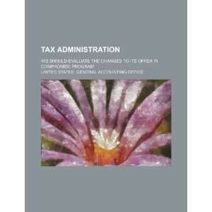  Tax administration IRS should evaluate the changes to its 