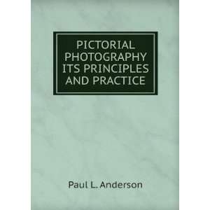  PICTORIAL PHOTOGRAPHY ITS PRINCIPLES AND PRACTICE Paul L 