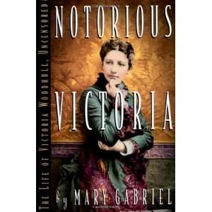  Notorious Victoria The Life of Victoria Woodhull 