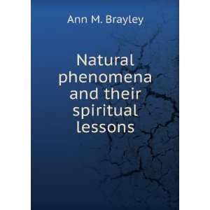 Natural phenomena and their spiritual lessons Ann M. Brayley  