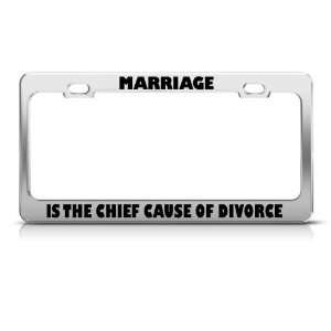  Marriage Is The Chief Cause Of Divorce license plate frame 