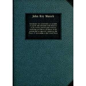   Annexation to the United States. 1 John Roy Musick  Books
