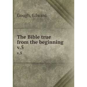  The Bible true from the beginning. v.5 Edward Gough 