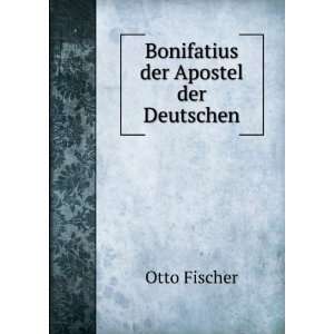 Bonifatius der Apostel der Deutschen Otto Fischer  Books