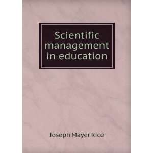  Scientific management in education Joseph Mayer Rice 