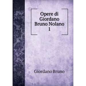 Opere di Giordano Bruno Nolano. 1 Giordano Bruno  Books