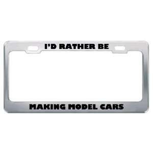  ID Rather Be Making Model Cars Metal License Plate Frame 
